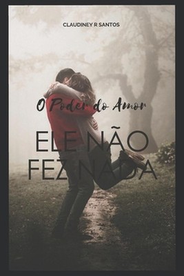 O Poder Do Amor: Ele N?o Fez NADA by Claudiney Rodrigo Santos (Portuguese) Paper