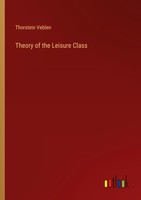 Theory Of The Leisure Class Thorstein Veblen
