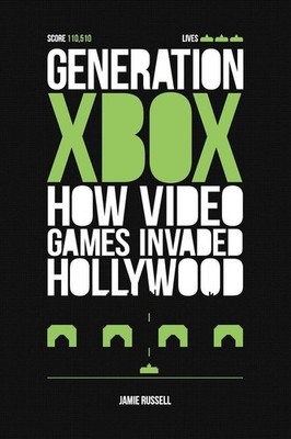 Generation Xbox: How Videogames Invaded Hollywood | Jamie Russell | englisch