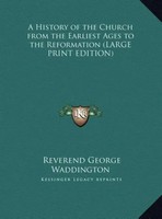 Reverend George Waddington | A History Of The Church From The Earliest Ages...