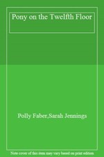 Pony on the Twelfth Floor By Polly Faber,Sarah Jennings