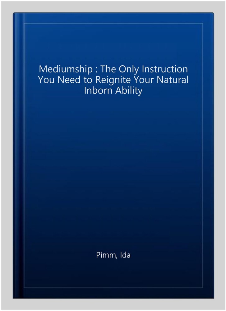 Mediumship : The Only Instruction You Need to Reignite Your Natural Inborn Ab...