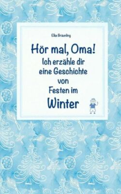 H?R Mal, Oma! Ich Erz?Hle Dir Eine Geschichte Von Festen Im Winter: Winterg...