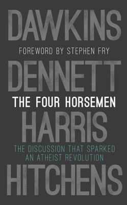 The Four Horsemen: The Discussion that Sparked an Atheist Revolution Foreword by