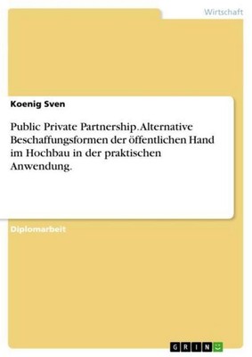Public Private Partnership. Alternative Beschaffungsformen der öffentlichen Hand