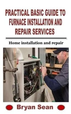 Bryan Sean Practical Basic Guide to Furnace Installation and Repair  (Paperback)