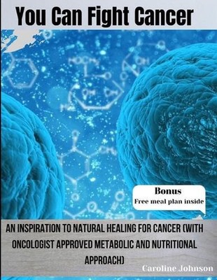 You Can Fight Cancer: An Inspiration To Natural healing For Cancer Survivors (Wi