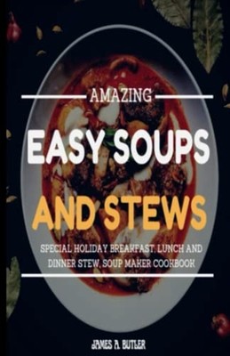Amazing Easy Soups and Stews Special Holiday Breakfast, -  NEW JAMES A. BUTLER 2
