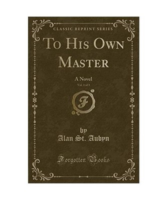 To His Own Master, Vol. 1 of 3: A Novel [Classic Reprint]: A Novel 