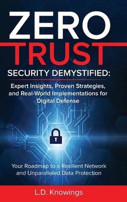 Zero Trust Security Demystified: Your Roadmap to a Resilient Network and Unparal
