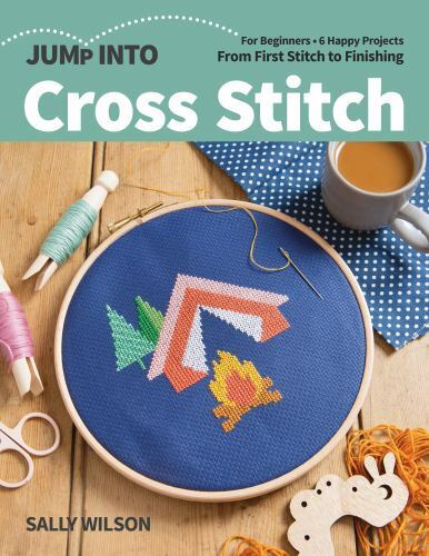 Jump into Cross Stitch : For Beginners; 6 Happy Projects; from First Stitch ...
