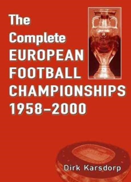 The Complete European Football Championships 1958-2000 by Dirk Karsdorp