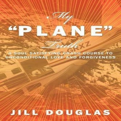 My Plane Truth A Soul Satisfying Crash Course to Unconditional Lo