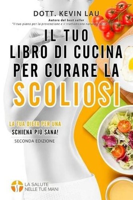 Il tuo libro di cucina per curare la scoliosi (2a edizione): Una guida per perso