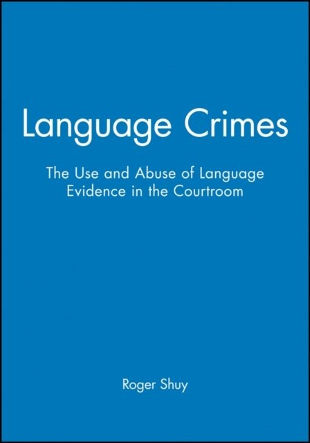 Language Crimes – The Use and Abuse of Language Evidence in the Courtroom Shuy