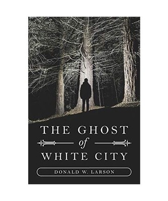 The Ghost of White City, Donald W. Larson