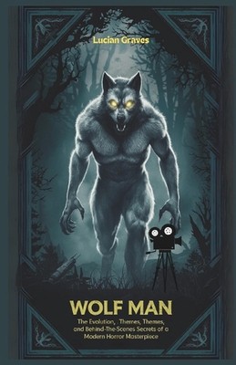 Wolf Man: Die Evolution, Themen und Geheimnisse hinter den Kulissen eines modernen Horros