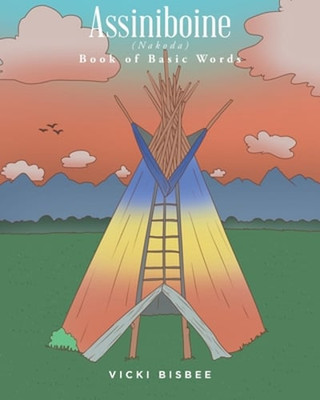 Assiniboine (Nakoda): Book of Basic Words by Vicki Bisbee: New