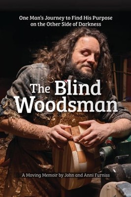 The Blind Woodsman: One Man's Journey to Find His Purpose on the Other Side of