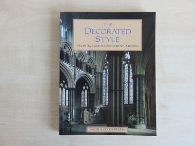 The Decorated Style. Architecture and Ornament 1240 - 1360.