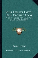 MISS LESLIE'S LADY'S NEW RECEIPT BOOK: A USEFUL GUIDE FOR By Eliza Leslie *NEW*