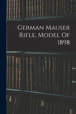 Anonymous - German Mauser Rifle Model Of 1898 - New paperback or soft - X555z