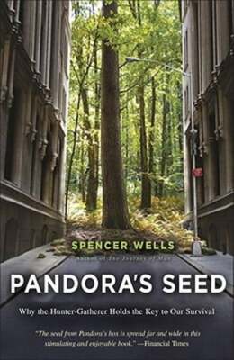 Pandora's Seed: Why the Hunter-Gatherer Holds the Key to Our Survival by Wells