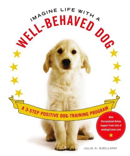 Imagine Life with a Well-Behaved Dog: A 3 Step Positive... - Bjelland, Julie A.
