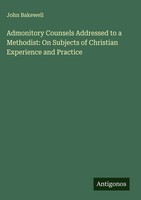 John Bakewell | Admonitory Counsels Addressed To A Methodist: On Subjects Of...