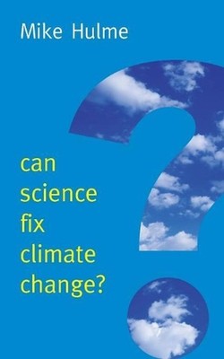 Can Science Fix Climate Change?: A Case Against Climate Engineering by Mike Hulm