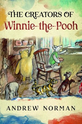 The Creators of Winnie the Pooh: A A Milne and E H Shephard by Andrew Norman (En