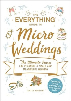 The Everything Guide to Micro Weddings: The Ultimate Source for Planning  - GOOD