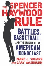 Spencer Haywood Rule : Battles, Basketball, and the Making of an American ...