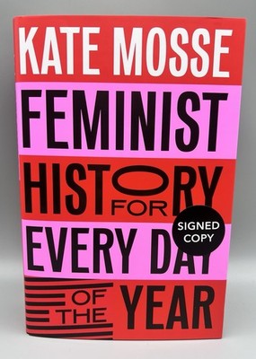 SIGNED - Feminist History for Every Day of the Year By Kate Mosse New 1st Ed HB