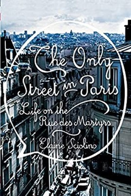 The Only Street in Paris : Life on the Rue des Martyrs Elaine Sci