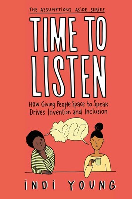 Time to Listen How Giving People Space to Speak Drives Invention and Inclusion