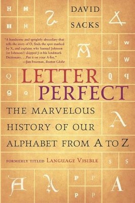 Letter Perfect: The Marvelous History of Our Alphabet From A to Z by David Sacks