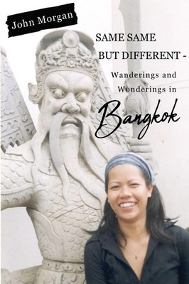 Same Same but Different - Wanderings and Wonderings in Bangkok | John Morgan