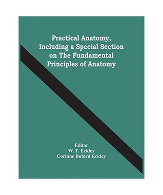 Practical Anatomy, Including A Special Section On The Fundamental Principles Of 