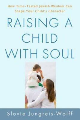Raising a Child with Soul: How Time-Tested Jewish Wisdom Can Shape Your C - GOOD