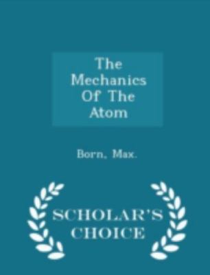 The Mechanics of the Atom - Scholar's Choice Edition by Born, Max