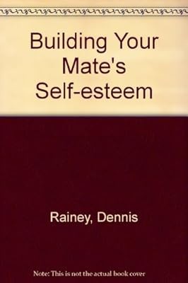 Building Your Mates Self-esteem, Rainey, Dennis & Rainey, Barbara, Used; Good Bo