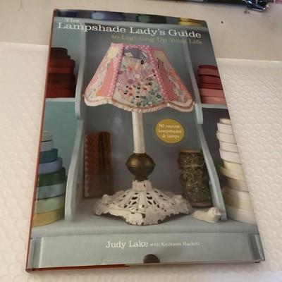 The Lampshade Lady's Guide to Lighting Up Your Life: 50 Custom Lampshades & ...