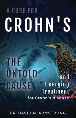 A Cure for Crohn's: The Untold Cause and Emerging Treatment for Crohn's Dise...