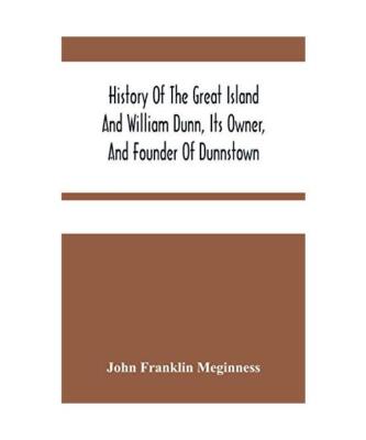 History Of The Great Island And William Dunn, Its Owner, And Founder Of Dunnstow