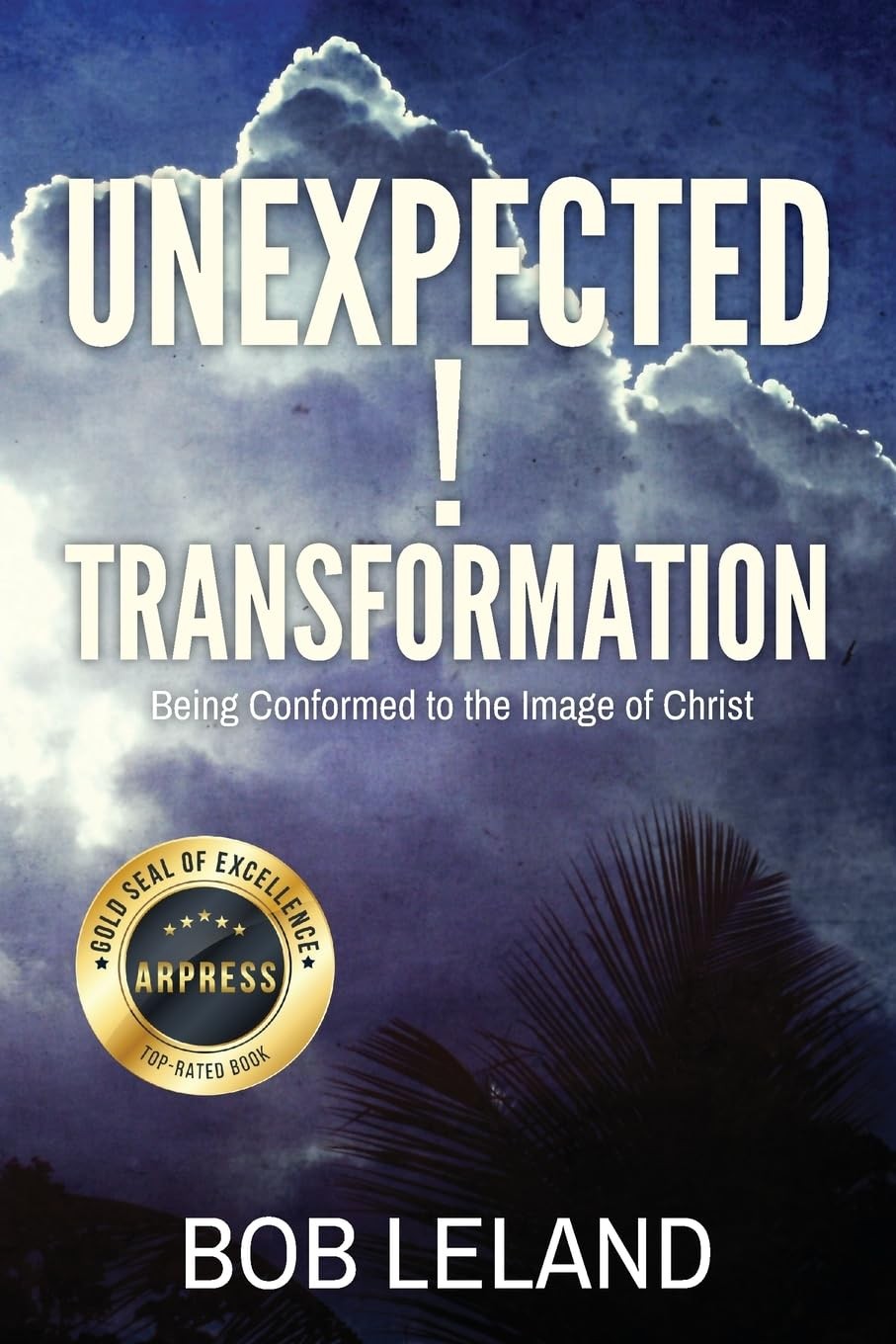Unexpected Transformation : Being Conformed to the Image of Christ - Bob Leland