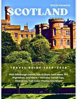 SCOTLAND TRAVEL GUIDE 2025-2026: Visit Edinburgh Castle, Isle of Skye, Loch Ness