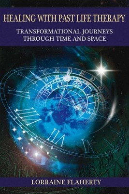 Healing With Past Life Therapy : Transformational Journeys Through Time and S...