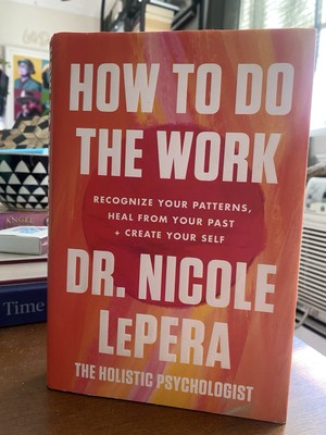 How to Do the Work: Recognize Your Patterns, Heal from Your Past, and Create...