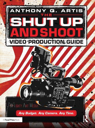 Anthony Q. Artis The Shut Up and Shoot Video Production Guide (Tascabile)